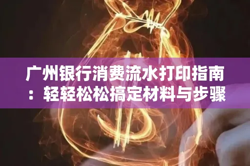 广州银行消费流水打印指南:轻轻松松搞定材料与步骤