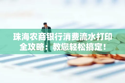 珠海农商银行消费流水打印全攻略:教您轻松搞定!